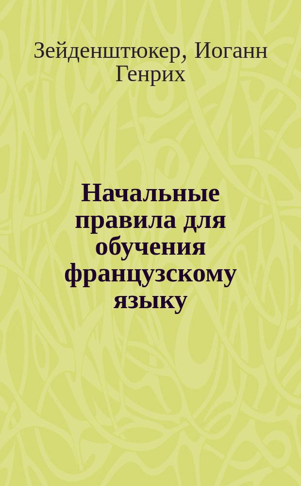 Начальные правила для обучения французскому языку : В пользу рос. юношества