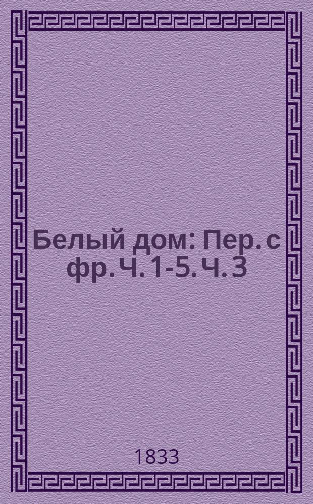 Белый дом : Пер. с фр. Ч. 1-5. Ч. 3