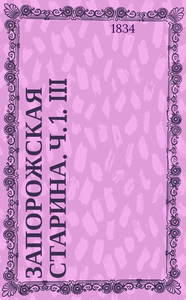 Запорожская старина. Ч. 1. III : [Сказание летописцев и предания о лицах и событиях в Украине и Запорожье от смерти Батория до Богдана Хмельницкого ; Летопись и замечания