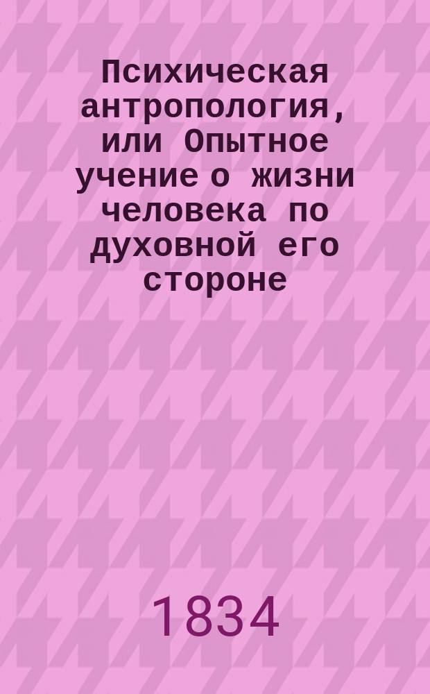 Психическая антропология, или Опытное учение о жизни человека по духовной его стороне