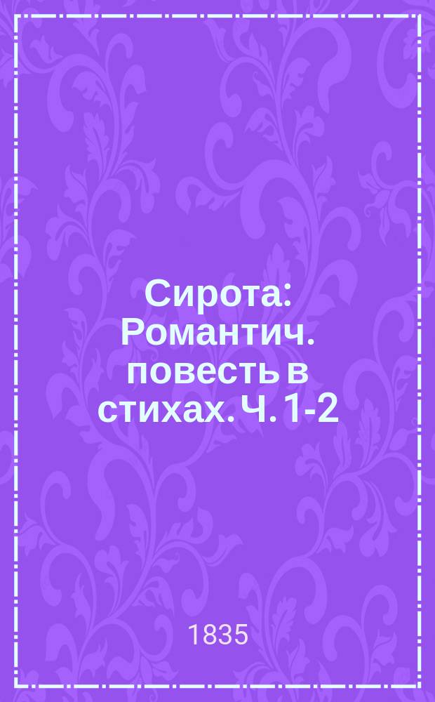 Сирота : Романтич. повесть в стихах. Ч. 1-2