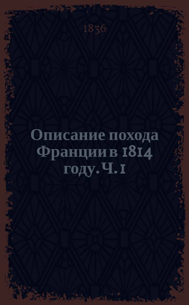 Описание похода Франции в 1814 году. Ч. 1