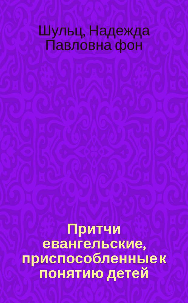 Притчи евангельские, приспособленные к понятию детей : Подражание фр. соч. г-жи Алиды де-Савиньяк