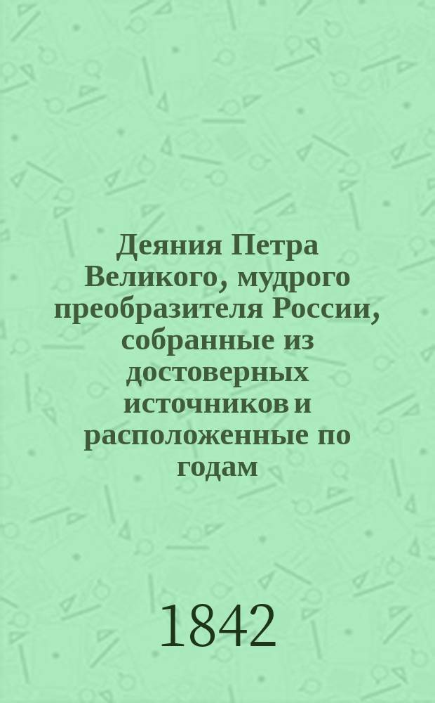 Деяния Петра Великого, мудрого преобразителя России, собранные из достоверных источников и расположенные по годам. Т. 14 : [Грамоты и письма Петра Великого