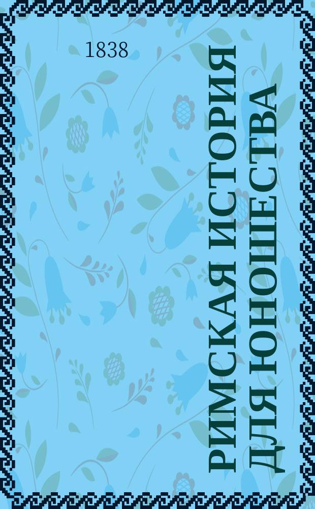 Римская история для юношества : Пер. с фр. Ч. 1-2. Ч. 2