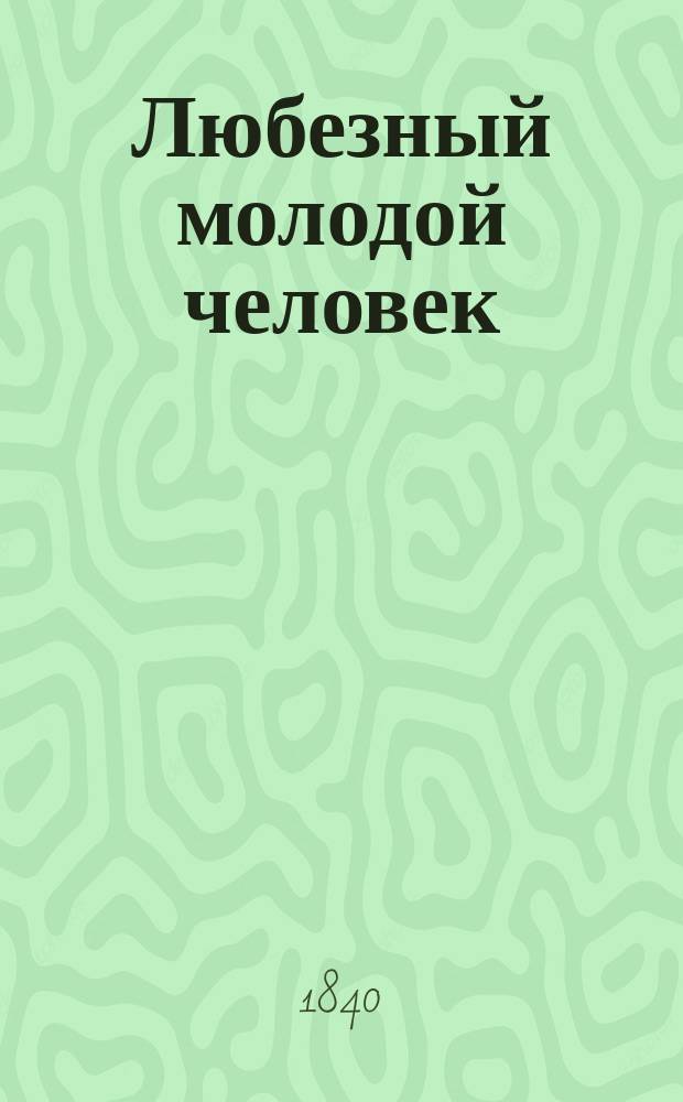 Любезный молодой человек : Роман Пер. с фр. Ч. 1-4. Ч. 4
