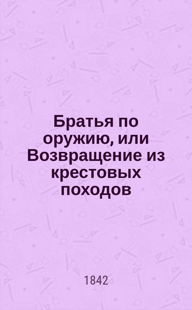 Братья по оружию, или Возвращение из крестовых походов : Ист. роман. Ч. 3