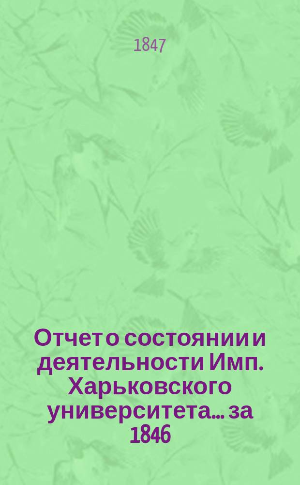 Отчет о состоянии и деятельности Имп. Харьковского университета... за 1846/47 академический год... : за 1846/47 академический год, сост... орд. проф. д-ром прав Иваном Платоновым [и речь орд. проф. Е. Горденкова]