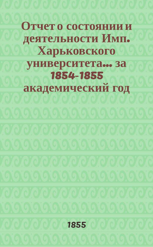 Отчет о состоянии и деятельности Имп. Харьковского университета... за 1854-1855 академический год