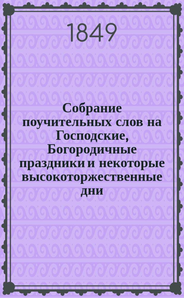Собрание поучительных слов на Господские, Богородичные праздники и некоторые высокоторжественные дни, и кратких на разные случаи речей, говоренных архимандритом Феофаном. Ч. 3