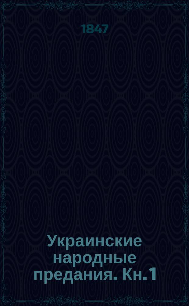 Украинские народные предания. Кн. 1 : [Предания исторические ; Предания фантастические ; Смесь]
