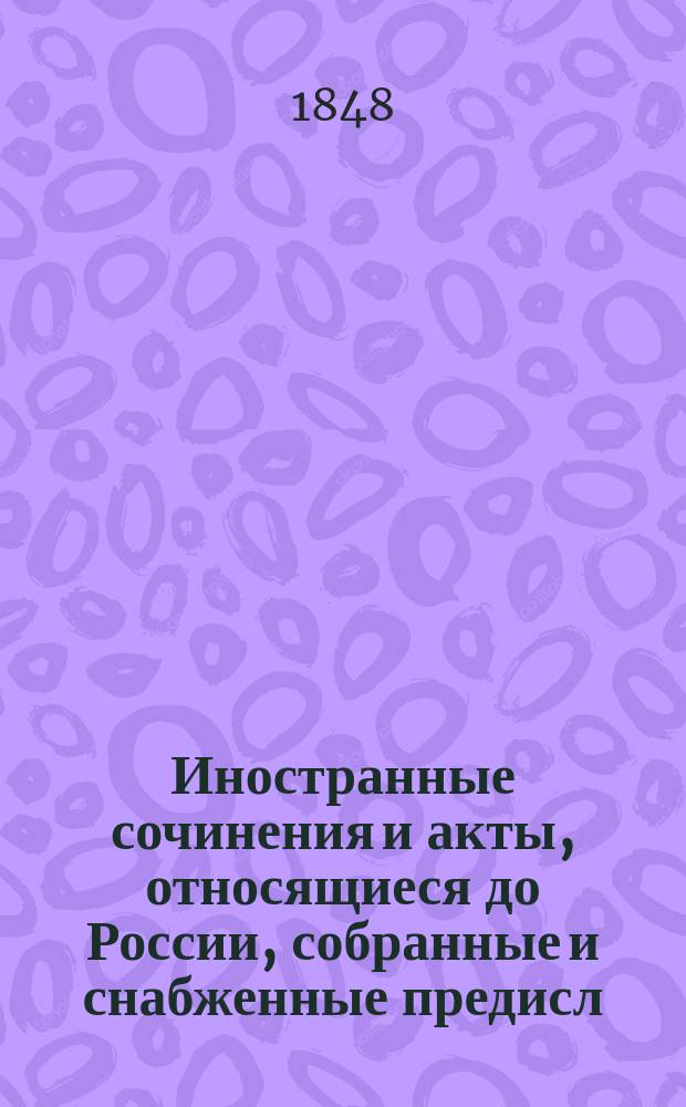 Иностранные сочинения и акты, относящиеся до России, собранные [и снабженные предисл.] к. М. Оболенским : [1-4]. [3] : Дневник 1609 года Самуила Бельского ; Инструкция благородному Самуилу Грушецкому, секретарю его королевского величества, посланнику при светлейшем короле государства Испанского и обеих Индий, данная в Варшаве в 10-й день апреля месяца, 1612 г.