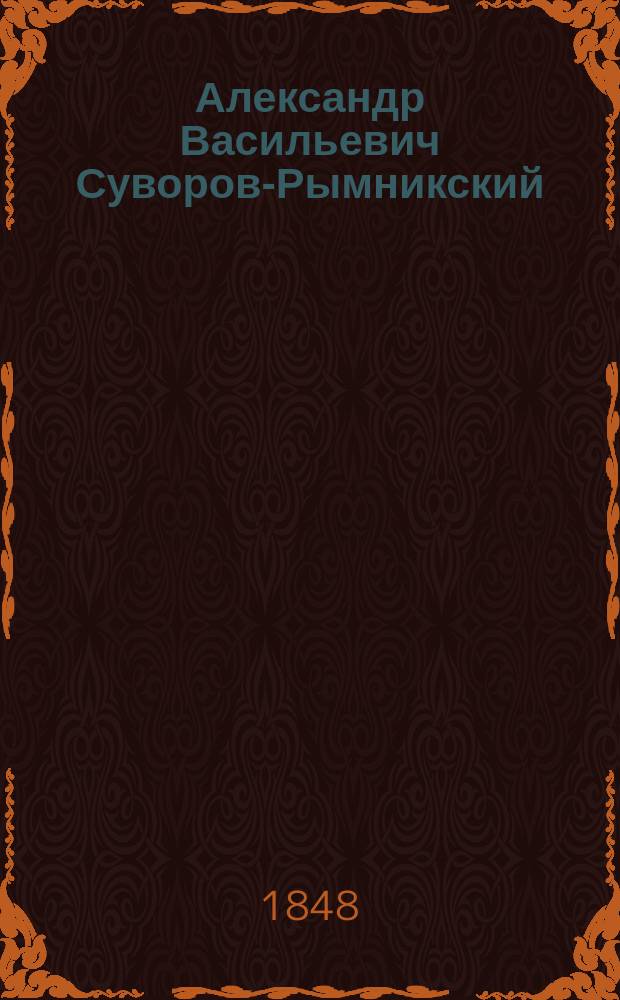 Александр Васильевич Суворов-Рымникский : Ист. повесть для детей В 2 ч., с 20 карт., рисов. Р.К. Жуковским. Ч. 1-2. Ч. 1