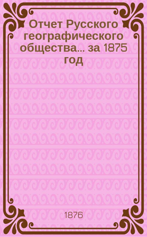 Отчет Русского географического общества... ... за 1875 год