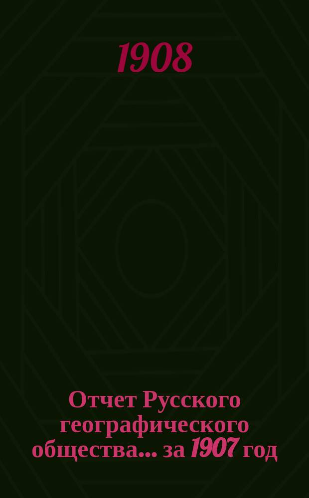 Отчет Русского географического общества... ... за 1907 год