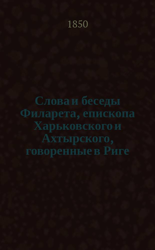 Слова и беседы Филарета, епископа Харьковского и Ахтырского, говоренные в Риге : Ч. 1-2. Ч. 2