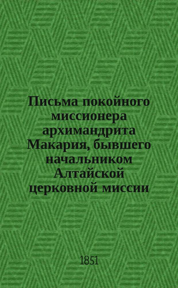 Письма покойного миссионера архимандрита Макария, бывшего начальником Алтайской церковной миссии : Кн. 1-