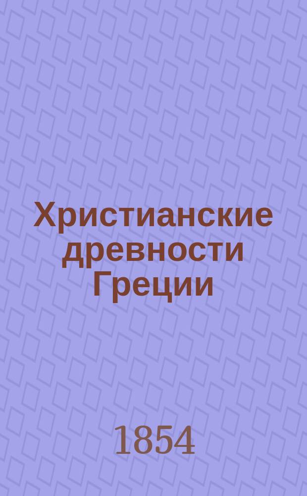 Христианские древности Греции : Статья 1-2. Ст. 1 : О древних церквах города Афин