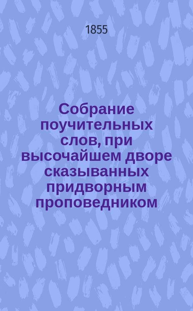 Собрание поучительных слов, при высочайшем дворе сказыванных придворным проповедником, бывшим потом епископом Псковским и Святейшего правительствующего Синода членом Гедеоном. Ч. 2