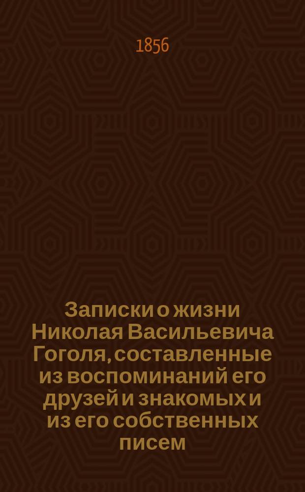 Записки о жизни Николая Васильевича Гоголя, составленные из воспоминаний его друзей и знакомых и из его собственных писем : В 2 т. С портр. Н.В. Гоголя. Т. 1-2. Т. 2