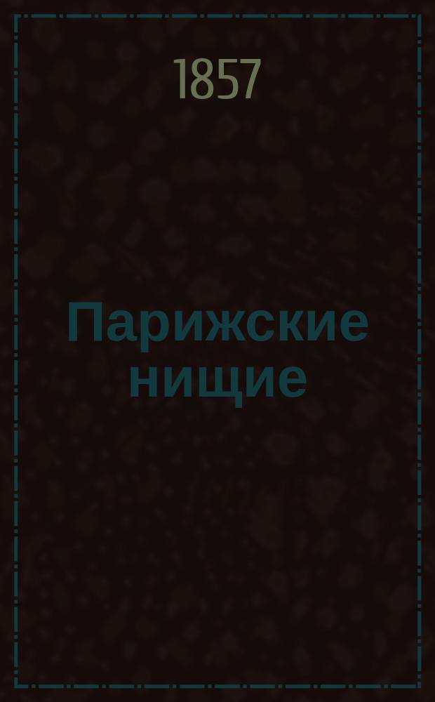Парижские нищие : Драма в 5 д. с прологом и эпилогом : Пер. с фр