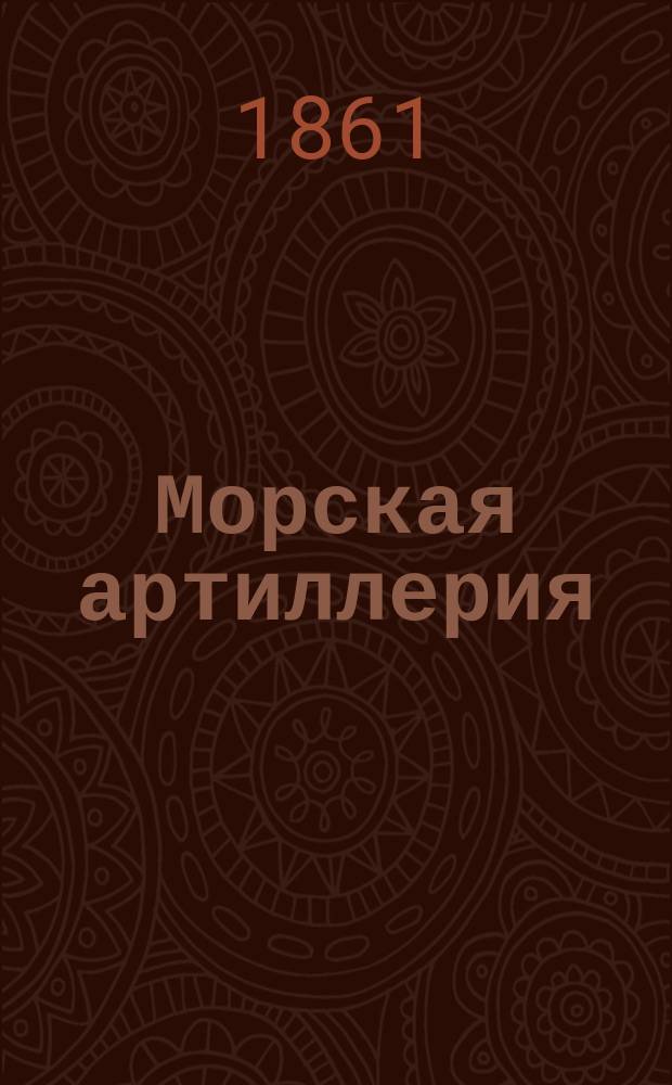 Морская артиллерия : С 4-го англ. изд. Ч. 1-5. Ч. 4, 5 и Прибавления