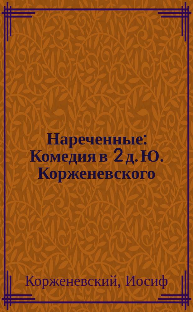 Нареченные : Комедия в 2 д. Ю. Корженевского
