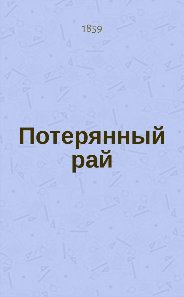 Потерянный рай : Поэма Иоанна Мильтона, с приобщением поэмы Возвращенный рай : Пер. с прозы, в 2 отд-ниях и 5 песнях, в стихах Елизаветы Жадовской. Ч. 1-2