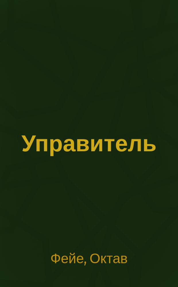 Управитель = (Le roman d'un jeune homme pauvre) : Комедия в 6-ти д., с прологом Октава Фелье