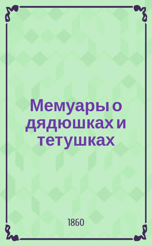 Мемуары о дядюшках и тетушках : В 4-х ч. Ч. 1-4