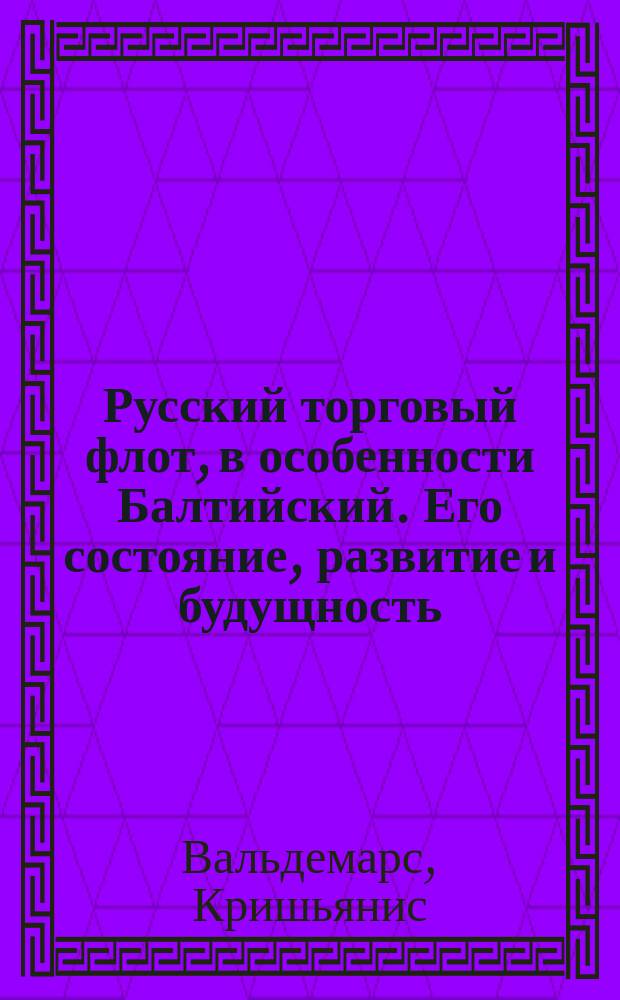 Русский торговый флот, в особенности Балтийский. Его состояние, развитие и будущность