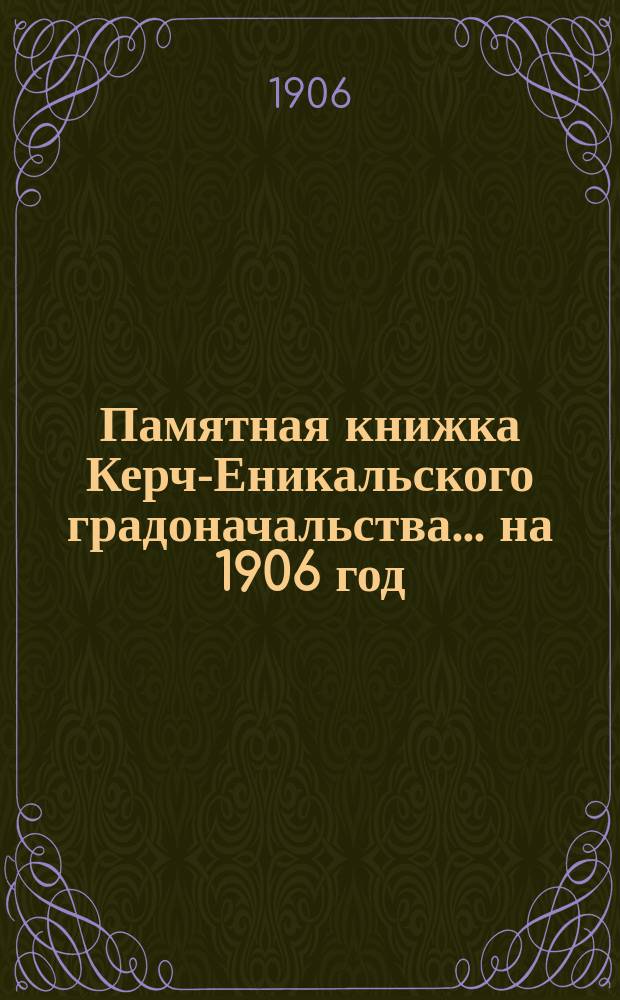 Памятная книжка Керч-Еникальского градоначальства... [на 1906 год]