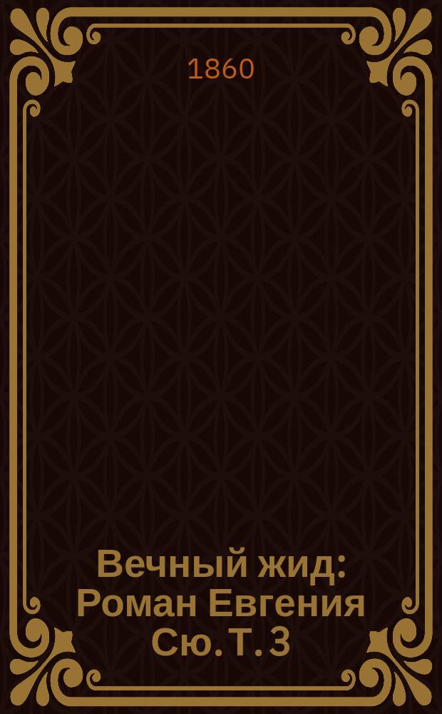 Вечный жид : Роман Евгения Сю. Т. 3
