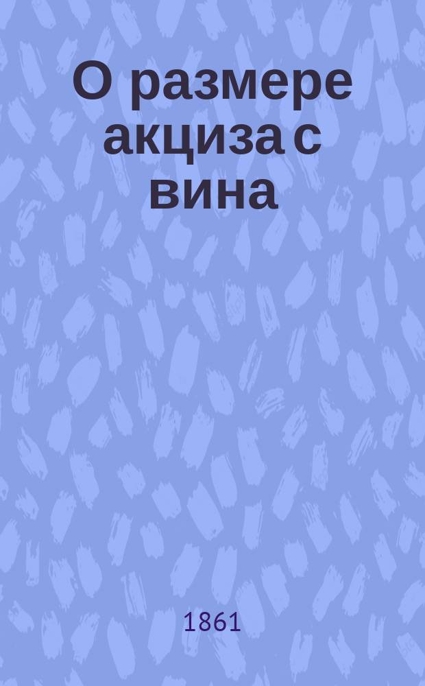 О размере акциза с вина : Мнение членов Комиссии Абаза и Рейтерна