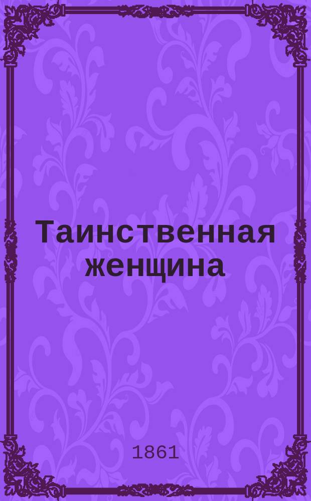 Таинственная женщина : Роман Поль-де-Кока В 4-х ч. Пер. с фр. Ч. 1-4. Ч. 1
