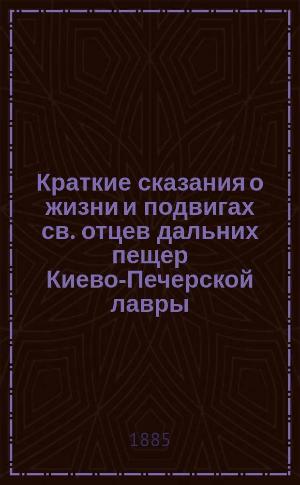 Краткие сказания о жизни и подвигах св. отцев дальних пещер Киево-Печерской лавры