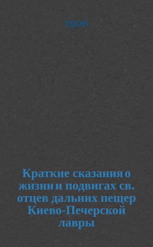 Краткие сказания о жизни и подвигах св. отцев дальних пещер Киево-Печерской лавры