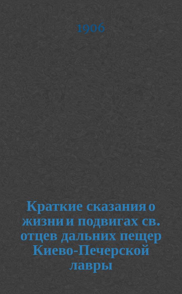 Краткие сказания о жизни и подвигах св. отцев дальних пещер Киево-Печерской лавры