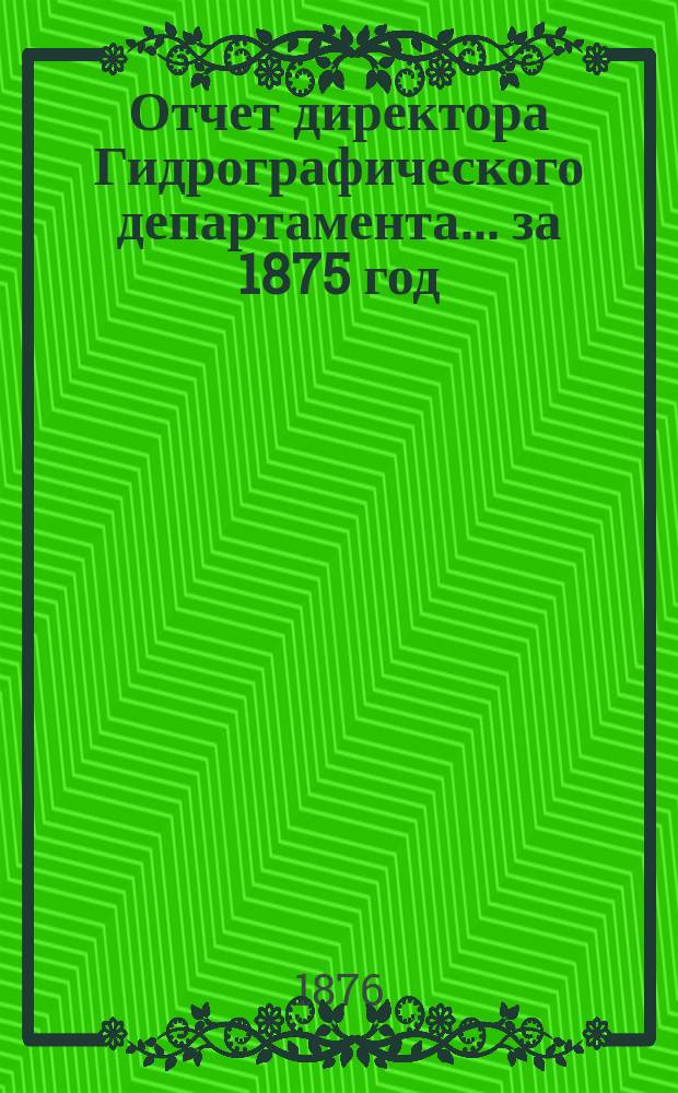 Отчет директора Гидрографического департамента... за 1875 год