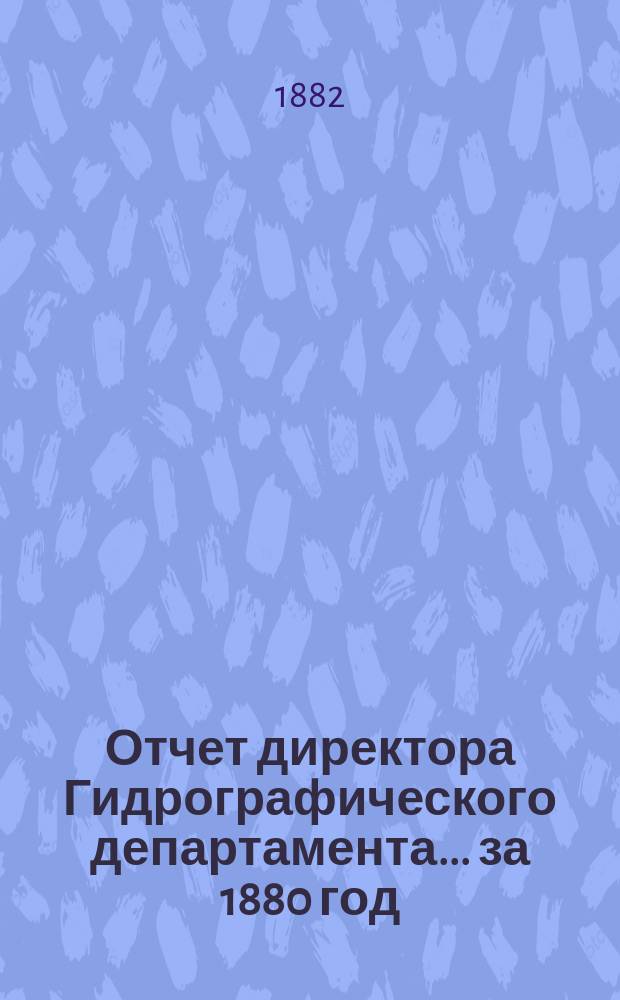 Отчет директора Гидрографического департамента... за 1880 год