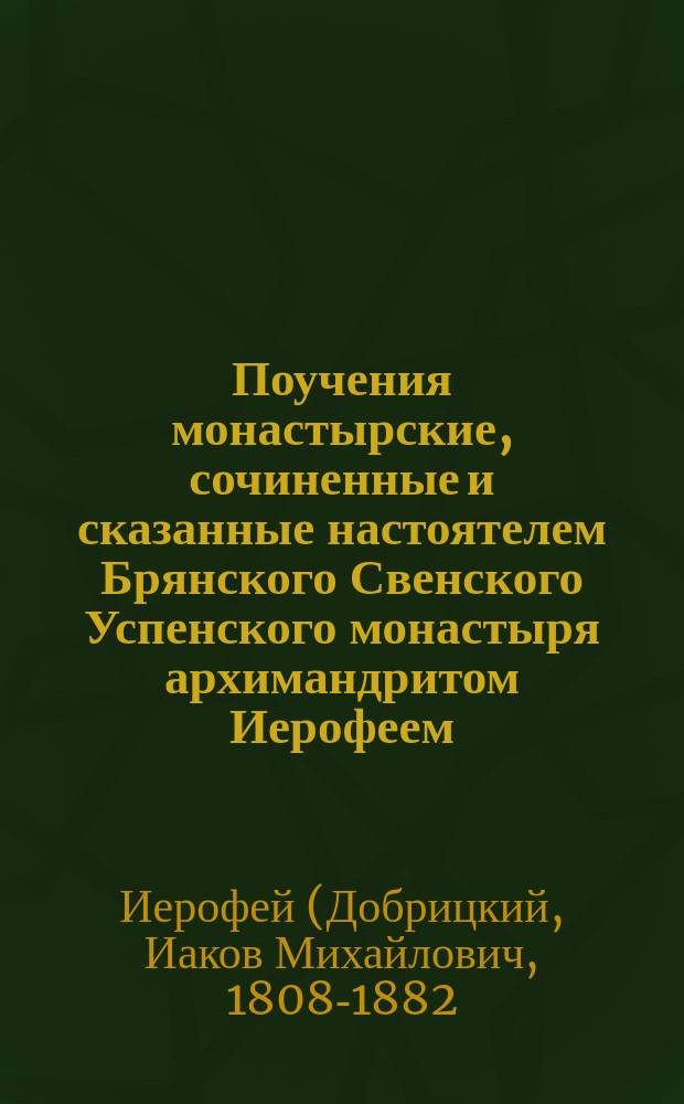 Поучения монастырские, сочиненные и сказанные настоятелем Брянского Свенского Успенского монастыря архимандритом Иерофеем