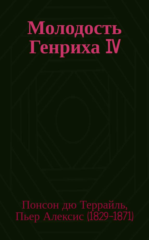 Молодость Генриха IV : Роман виконта Пансона дю Террайля