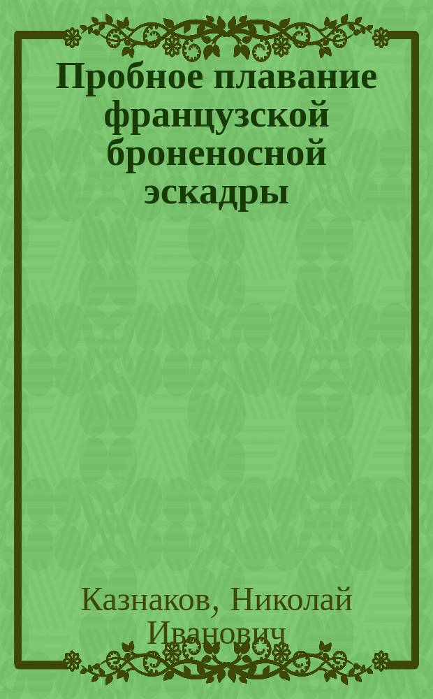 Пробное плавание французской броненосной эскадры : (Разбор ст. г-на Ксавье Раймона). II. Известия об иностранных броненосцах [и др. ст.]