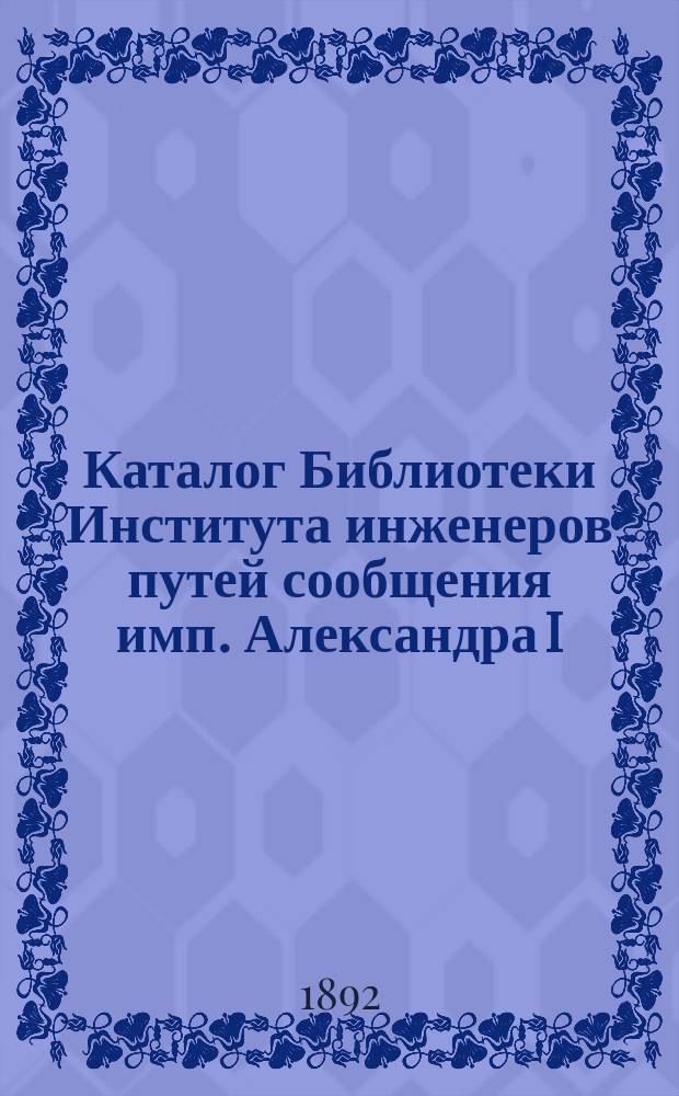 Каталог Библиотеки Института инженеров путей сообщения имп. Александра I : Вып. 1. Вып. 6 : Строительное искусство