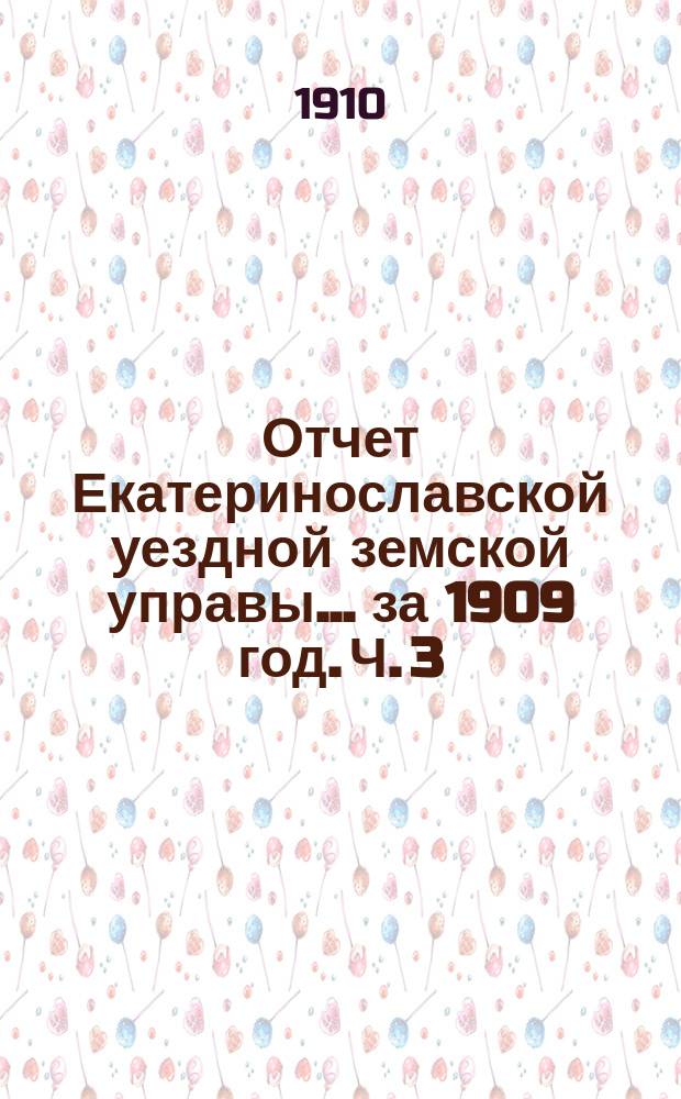 Отчет Екатеринославской уездной земской управы... за 1909 год. [Ч. 3]