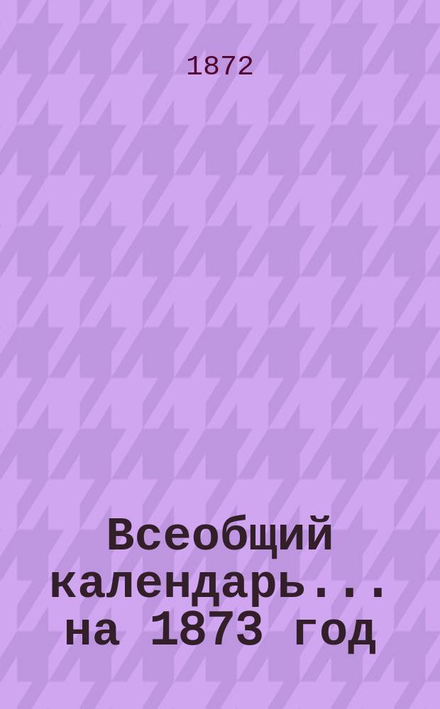 Всеобщий календарь... на 1873 год