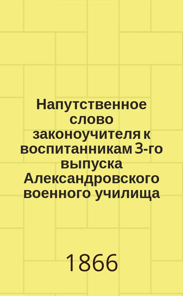 Напутственное слово законоучителя к воспитанникам 3-го выпуска Александровского военного училища. ... 3-го выпуска...
