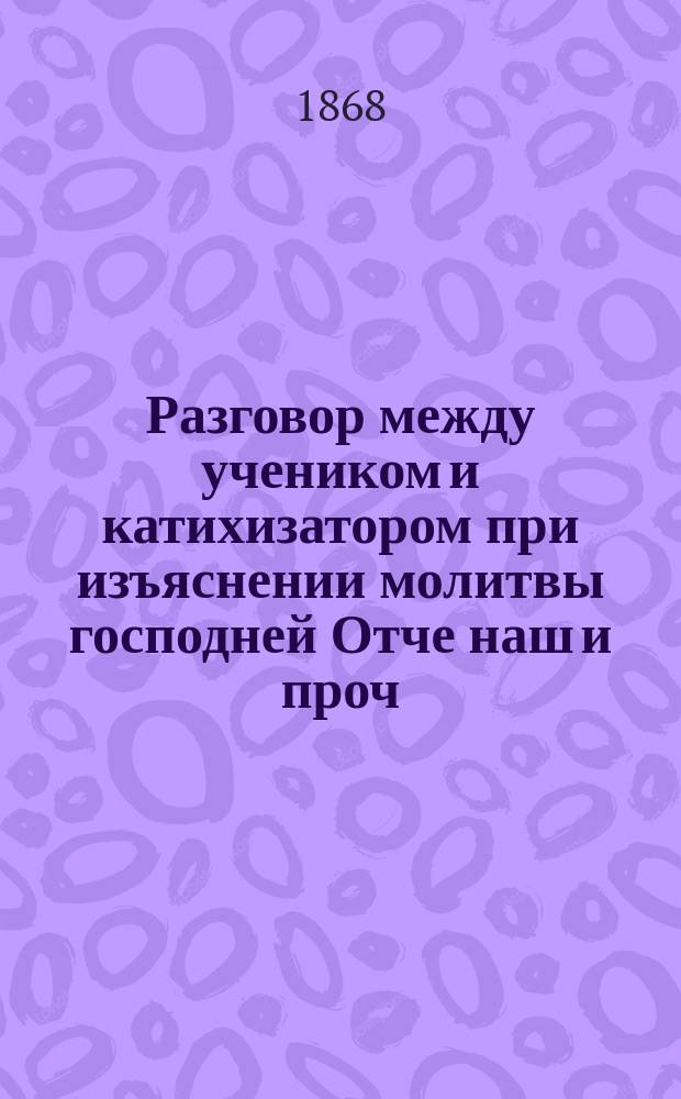 Разговор между учеником и катихизатором при изъяснении молитвы господней Отче наш и проч. для точного разумения ее по руководству катихизического ее толкования от первых веков вселенской церкви. [3] : Пятое прошение