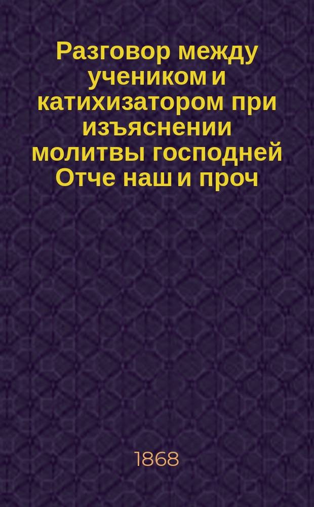 Разговор между учеником и катихизатором при изъяснении молитвы господней Отче наш и проч. для точного разумения ее по руководству катихизического ее толкования от первых веков вселенской церкви. [4] : Шестое прошение ; Седьмое прошение