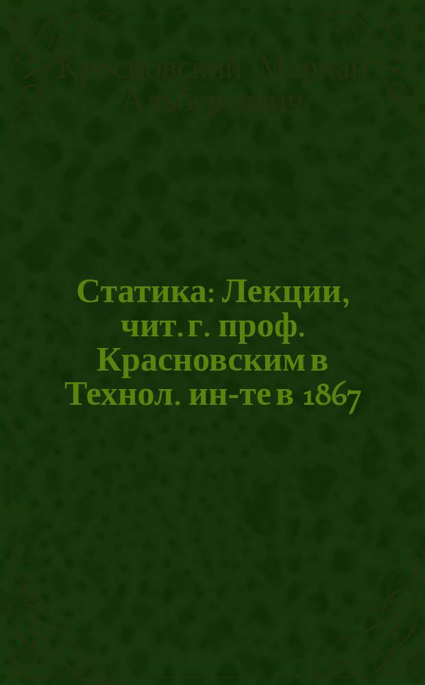 Статика : Лекции, чит. г. проф. Красновским в Технол. ин-те в 1867/8 г